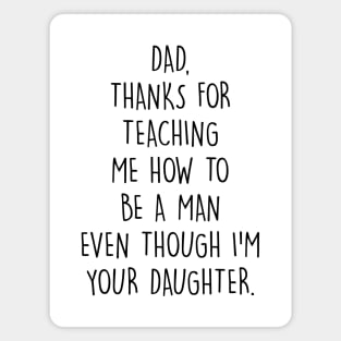 Dad, thanks for teaching me how to be a man even though I'm your daughter. Magnet